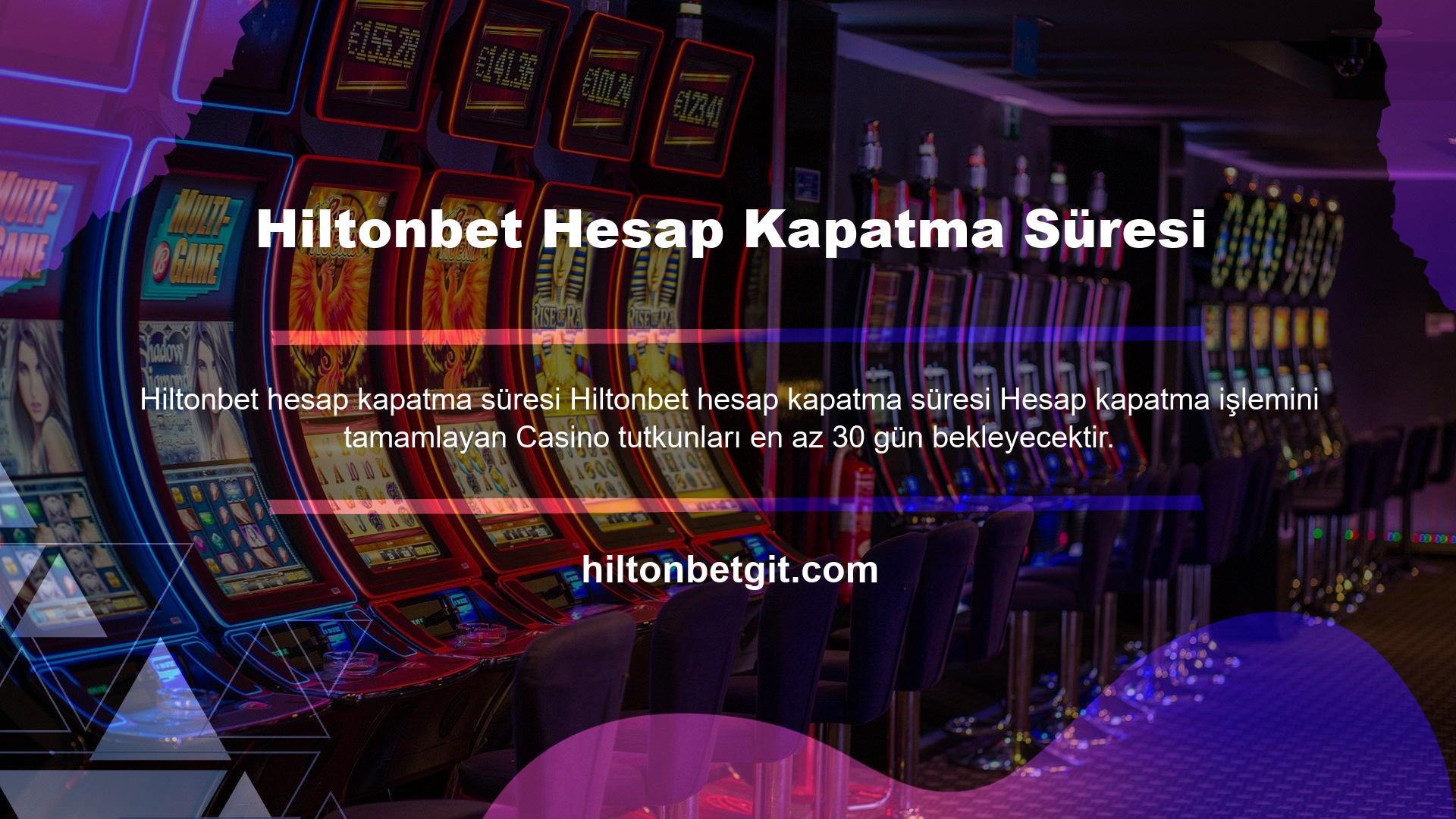 Hesap kapatma sebebi Hiltonbet casino sitesinde vakit geçiren casino severler için 30 gündür